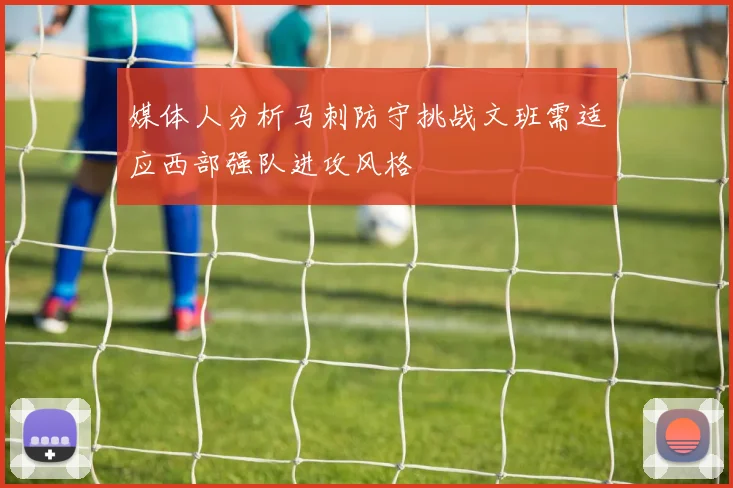 媒体人分析马刺防守挑战文班需适应西部强队进攻风格