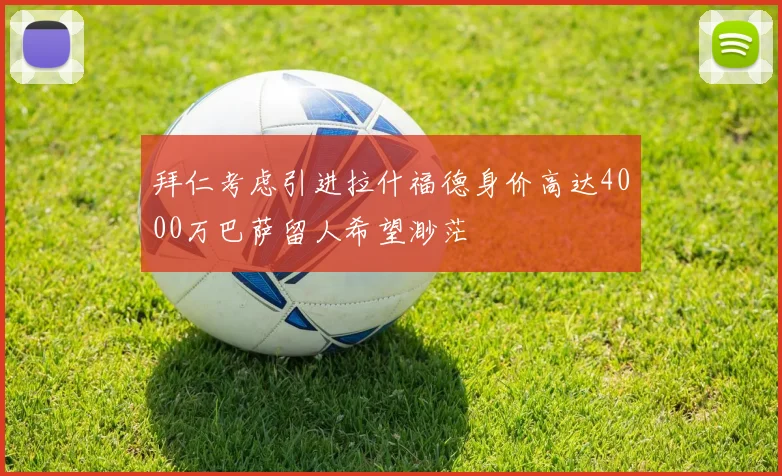 拜仁考虑引进拉什福德身价高达4000万巴萨留人希望渺茫