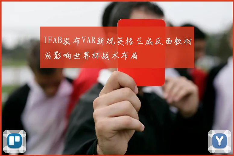 IFAB发布VAR新规英格兰成反面教材或影响世界杯战术布局
